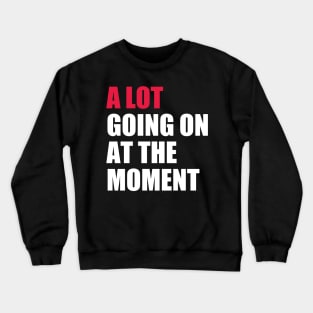 A Lot Going On At The Moment Crewneck Sweatshirt